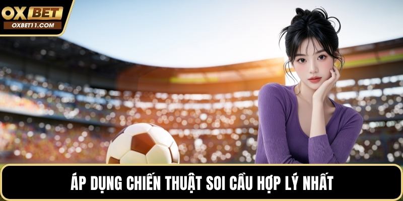 Áp dụng chiến thuật soi cầu hợp lý nhất