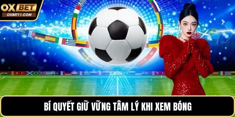 Bí quyết giữ vững tâm lý khi xem bóng