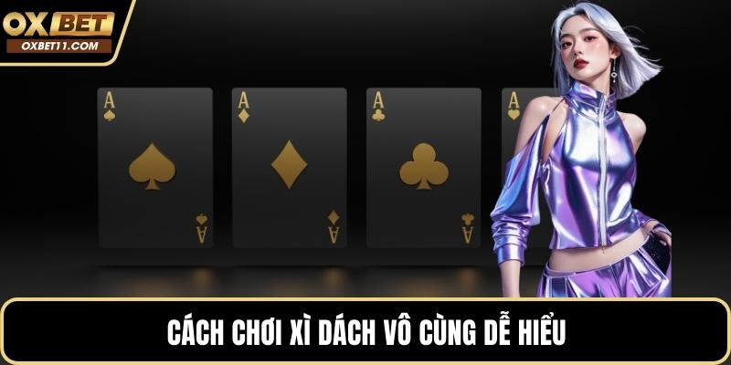 Cách chơi xì dách vô cùng dễ hiểu