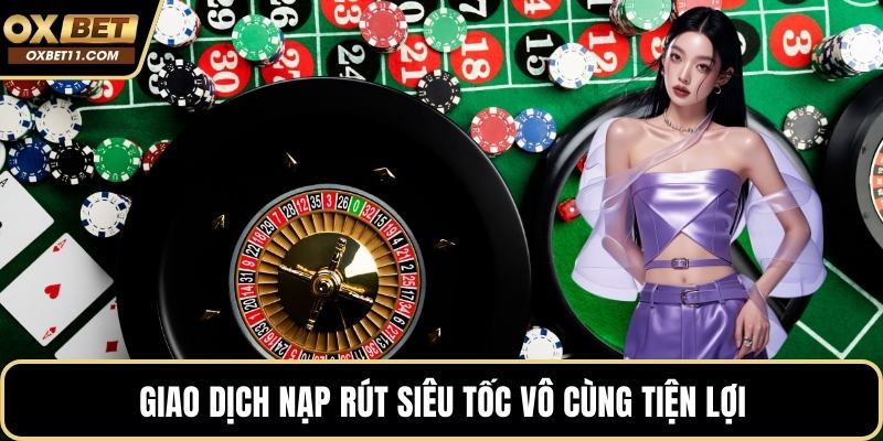 Giao dịch nạp rút siêu tốc vô cùng tiện lợi