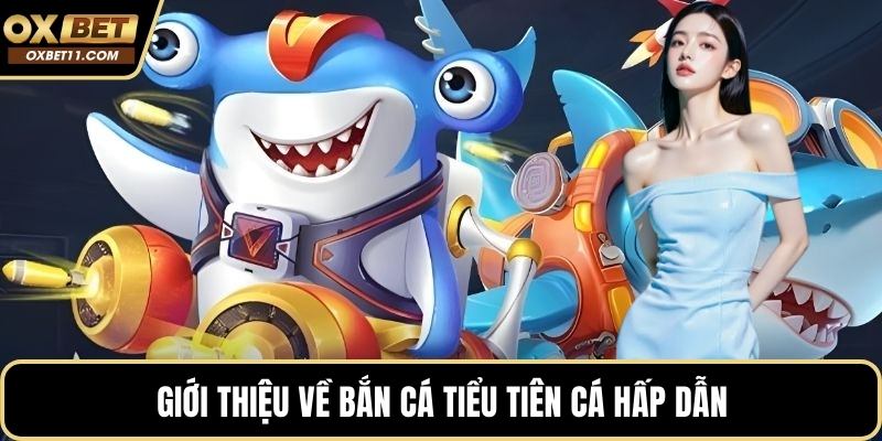 Giới thiệu về bắn cá tiểu tiên cá hấp dẫn