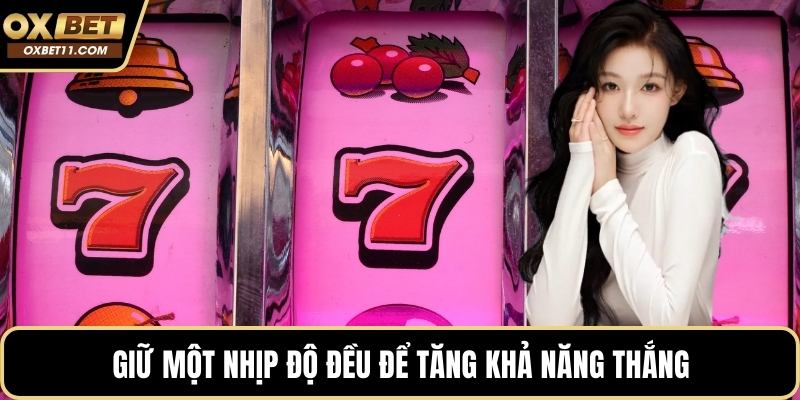 Giữ một nhịp độ đều để tăng khả năng thắng