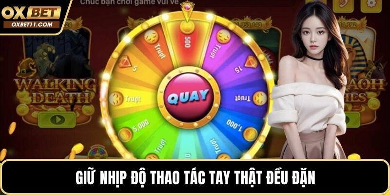 Giữ nhịp độ thao tác tay thật đều đặn