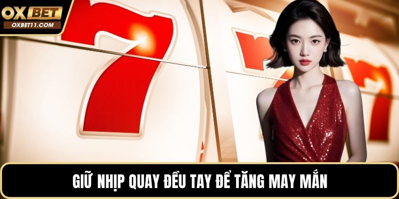 Giữ nhịp quay đều tay để tăng may mắn