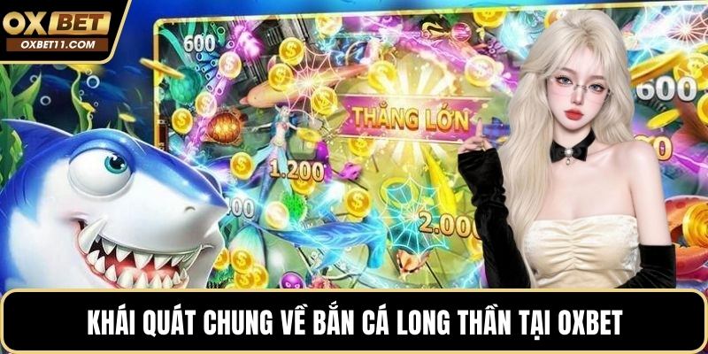 Khái quát chung về bắn cá long thần tại OXBET