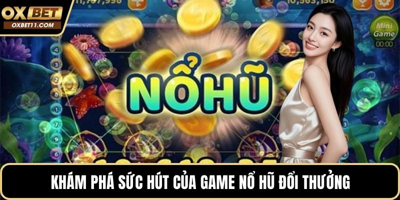 Khám phá sức hút của game nổ hũ đổi thưởng