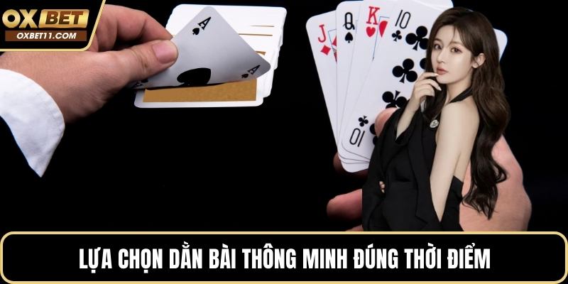 Lựa chọn dằn bài thông minh đúng thời điểm