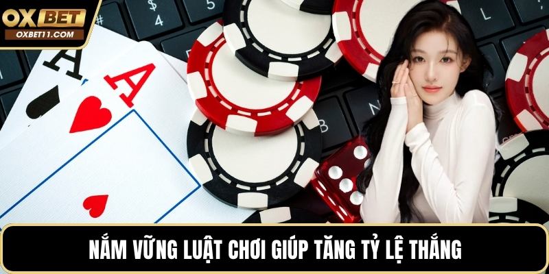 Nắm vững luật chơi giúp tăng tỷ lệ thắng