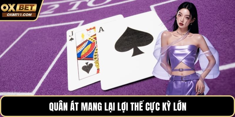 Quân át mang lại lợi thế cực kỳ lớn