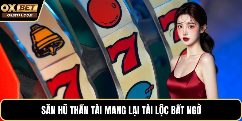 Săn hũ Thần Tài mang lại tài lộc bất ngờ