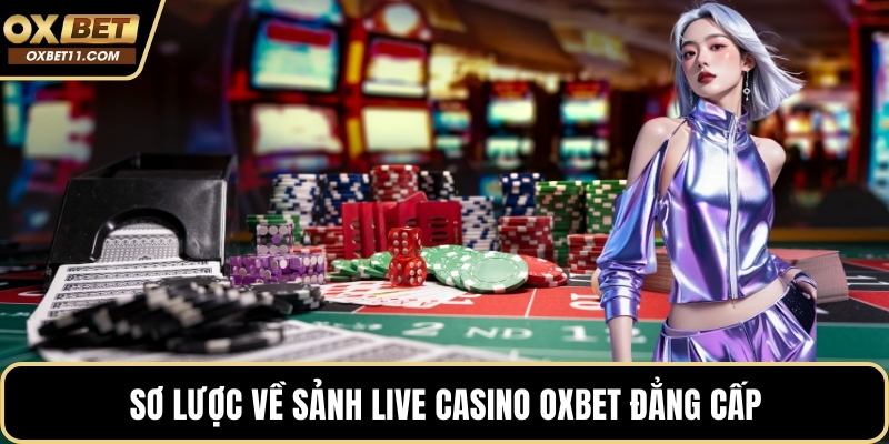 Sơ lược về sảnh live casino OXBET đẳng cấp
