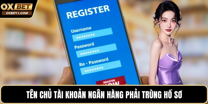 Tên chủ tài khoản ngân hàng phải trùng hồ sơ