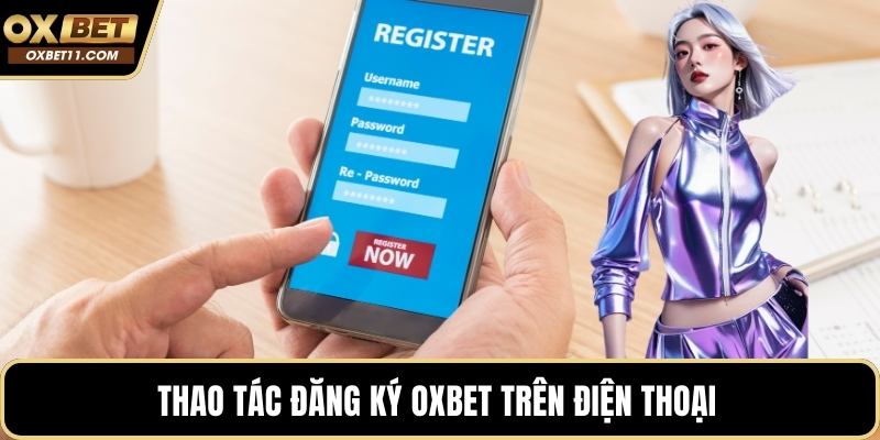 Thao tác đăng ký OXBET trên điện thoại