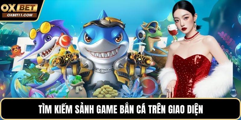 Tìm kiếm sảnh game bắn cá trên giao diện