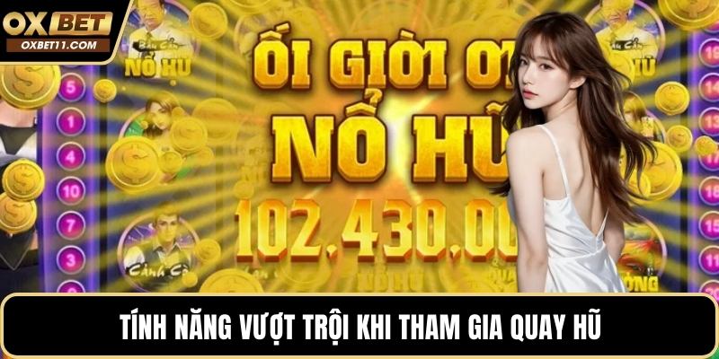 Tính năng vượt trội khi tham gia quay hũ