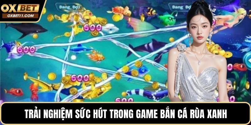 Trải nghiệm sức hút trong game bắn cá rùa xanh
