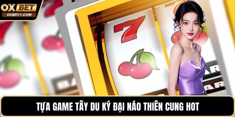 Tựa game tây du ký đại náo thiên cung hot