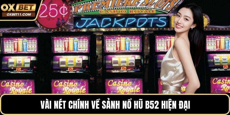 Vài nét chính về sảnh nổ hũ B52 hiện đại