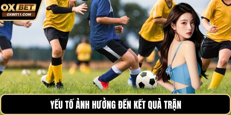 Yếu tố ảnh hưởng đến kết quả trận
